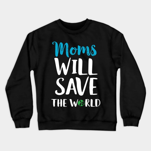 Moms Will Save The World Cute Mother's Day Gift Crewneck Sweatshirt by Eugenex